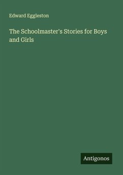 The Schoolmaster's Stories for Boys and Girls - Eggleston, Edward