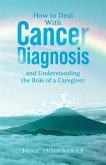 How to Deal With Cancer Diagnosis and Understanding the Role of a Caregiver (eBook, ePUB)