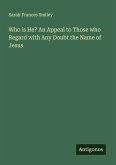 Who is He? An Appeal to Those who Regard with Any Doubt the Name of Jesus Who is He? An Appeal to Those who Regard with Any Doubt the Name of Jesus