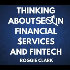 Thinking About SEO in Financial Services and Fintech (eBook, ePUB) - Clark, Roggie; Clark, Raj