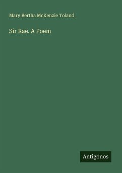 Sir Rae. A Poem - Toland, Mary Bertha Mckenzie