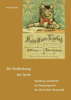 Die Entdeckung der Seele - Bamberg und Berlin als Ursprungsorte der Deutschen Romantik - Reuß, Andreas