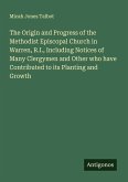 The Origin and Progress of the Methodist Episcopal Church in Warren, R.I., Including Notices of Many Clergymen and Other who have Contributed to its Planting and Growth The Origin and Progress of the Methodist Episcopal Church in Warren, R.I., Including Notices of Many Clergymen and Other who have Contributed to its Planting and Growth