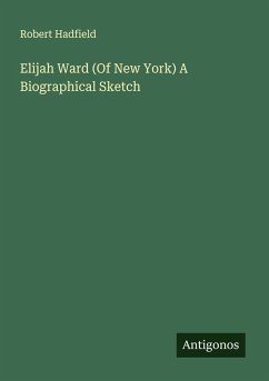 Elijah Ward (Of New York) A Biographical Sketch - Hadfield, Robert