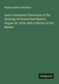 Semi-centennial Celebration of the Opening of Faneuil Hall Market, August 26, 1876, with a History of the Market