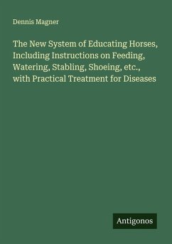 Cover The New System of Educating Horses, Including Instructions on Feeding, Watering, Stabling, Shoeing, etc., with Practical Treatment for Diseases