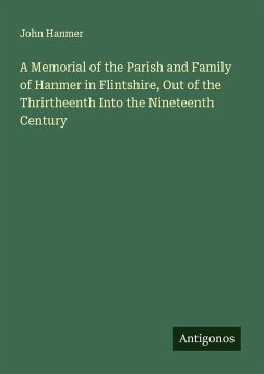 A Memorial of the Parish and Family of Hanmer in Flintshire, Out of the Thrirtheenth Into the Nineteenth Century - Hanmer, John