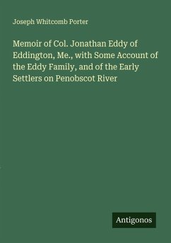 Cover Memoir of Col. Jonathan Eddy of Eddington, Me., with Some Account of the Eddy Family, and of the Early Settlers on Penobscot River