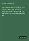 The Young Life Equipping itself for God's Service. Four Sermons, Preached Before the University of Cambridge, October and November, 1872