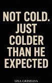 Not Cold. Just Colder than He Expected (eBook, ePUB) Not Cold. Just Colder than He Expected (eBook, ePUB)