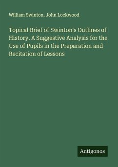 Topical Brief of Swinton's Outlines of History. A Suggestive Analysis for the Use of Pupils in the Preparation and Recitation of Lessons - Swinton, William; Lockwood, John
