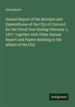 Cover Annual Report of the Receipts and Expenditures of the City of Concord for the Fiscal Year Ending February 1, 1877. together with Other Annual Report and Papers Relating to the Affairs of the City