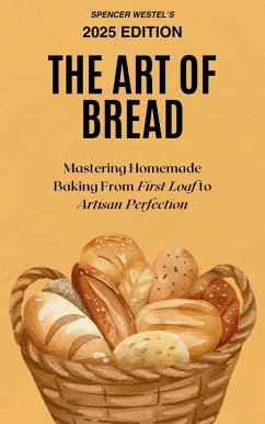 Cover The Art of Bread: Mastering Homemade Baking From First Loaf to Artisan Perfection (eBook, ePUB)