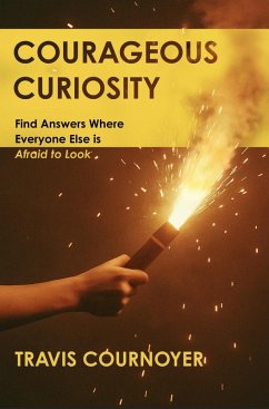 Courageous Curiosity: Find Answers Where Everyone Else is Afraid to Look (eBook, ePUB) Cover Courageous Curiosity: Find Answers Where Everyone Else is Afraid to Look (eBook, ePUB)