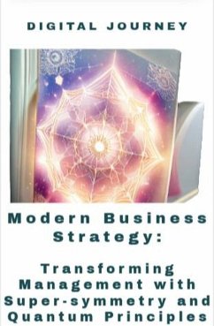 Modern Business Strategy: Transforming Management with Supersymmetry and Quantum Principles (Future Nexus Series) (eBook, ePUB) - Journey, Digital