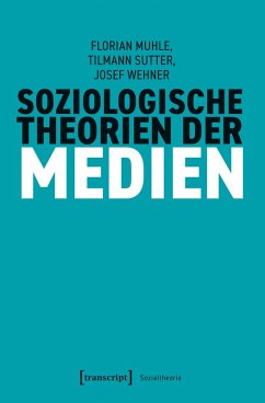 Soziologische Theorien der Medien (eBook, PDF) - Muhle, Florian; Sutter, Tilmann; Wehner, Josef