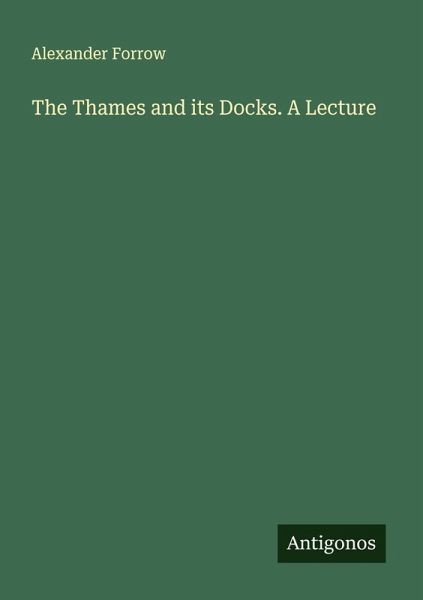 The Thames and its Docks. A Lecture The Thames and its Docks. A Lecture