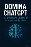 Domina ChatGPT: De principiante a experto en la herramienta del futuro (eBook, ePUB)