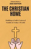 The Christian Home: Building a Faith-Centered Family in Today's World (eBook, ePUB) The Christian Home: Building a Faith-Centered Family in Today's World (eBook, ePUB)