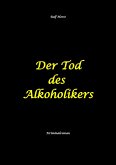Der Tod des Alkoholikers - Sucht, Co-Abhängigkeit, Therapie, Kontrollverlust, Mobbing, Autismus, Selbsthass, Selbstüberschätzung, fahrlässige Tötung, Jugendamt (eBook, ePUB) Der Tod des Alkoholikers - Sucht, Co-Abhängigkeit, Therapie, Kontrollverlust, Mobbing, Autismus, Selbsthass, Selbstüberschätzung, fahrlässige Tötung, Jugendamt (eBook, ePUB)