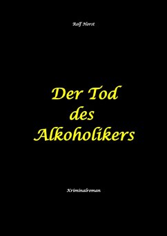 Cover Der Tod des Alkoholikers - Sucht, Co-Abhängigkeit, Therapie, Kontrollverlust, Mobbing, Autismus, Selbsthass, Selbstüberschätzung, fahrlässige Tötung, Jugendamt (eBook, ePUB)