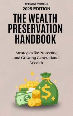 The Wealth Preservation Handbook: Strategies for Protecting and Growing Generational Wealth (eBook, ePUB) - Westel, Spencer The Wealth Preservation Handbook: Strategies for Protecting and Growing Generational Wealth (eBook, ePUB) - Westel, Spencer