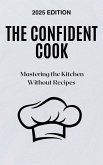 The Confident Cook: Mastering the Kitchen Without Recipes (eBook, ePUB)