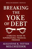 Breaking the Yoke of Debt - A Biblical Guide to Supernatural Financial Freedom (eBook, ePUB) Breaking the Yoke of Debt - A Biblical Guide to Supernatural Financial Freedom (eBook, ePUB)