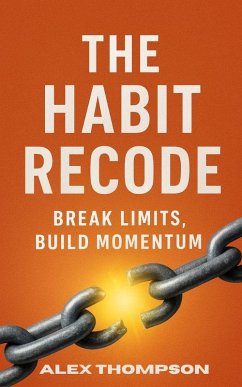 The Habit Recode: Break Limits, Build Momentum (eBook, ePUB) - Thompson, Alex The Habit Recode: Break Limits, Build Momentum (eBook, ePUB) - Thompson, Alex