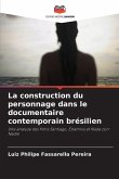 La construction du personnage dans le documentaire contemporain brésilien La construction du personnage dans le documentaire contemporain brésilien