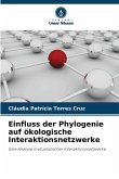 Einfluss der Phylogenie auf ökologische Interaktionsnetzwerke Einfluss der Phylogenie auf ökologische Interaktionsnetzwerke