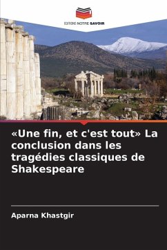 'Une fin, et c'est tout' La conclusion dans les tragédies classiques de Shakespeare - Khastgir, Aparna
