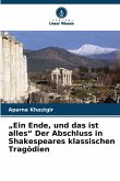 "Ein Ende, und das ist alles" Der Abschluss in Shakespeares klassischen Tragödien "Ein Ende, und das ist alles" Der Abschluss in Shakespeares klassischen Tragödien