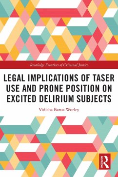 Legal Implications of Taser Use and Prone Position on Excited Delirium Subjects (eBook, ePUB) - Worley, Vidisha Barua