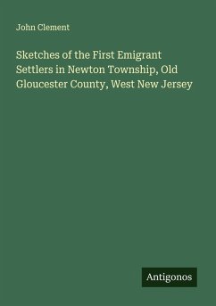 Sketches of the First Emigrant Settlers in Newton Township, Old Gloucester County, West New Jersey - Clement, John Sketches of the First Emigrant Settlers in Newton Township, Old Gloucester County, West New Jersey - Clement, John