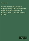Rules of the Rochdale Equitable Pioneers' Society (Limited). Adopted at Special Meetings Called for that Purpose, Jan. 8th, Jan. 22nd, and Feb. 5th, 1877