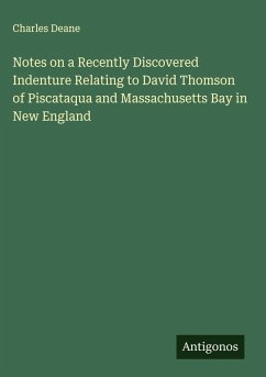 Notes on a Recently Discovered Indenture Relating to David Thomson of Piscataqua and Massachusetts Bay in New England - Deane, Charles Notes on a Recently Discovered Indenture Relating to David Thomson of Piscataqua and Massachusetts Bay in New England - Deane, Charles