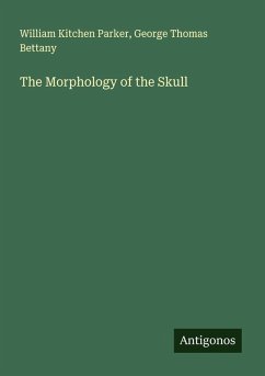 The Morphology of the Skull - Parker, William Kitchen; Bettany, George Thomas