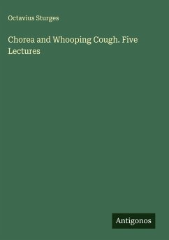 Chorea and Whooping Cough. Five Lectures - Sturges, Octavius Chorea and Whooping Cough. Five Lectures - Sturges, Octavius