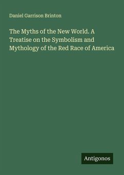 The Myths of the New World. A Treatise on the Symbolism and Mythology of the Red Race of America - Brinton, Daniel Garrison The Myths of the New World. A Treatise on the Symbolism and Mythology of the Red Race of America - Brinton, Daniel Garrison