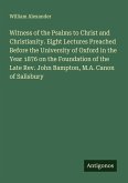 Witness of the Psalms to Christ and Christianity. Eight Lectures Preached Before the University of Oxford in the Year 1876 on the Foundation of the Late Rev. John Bampton, M.A. Canon of Salisbury