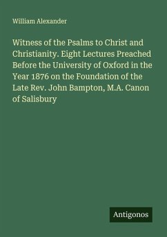 Cover Witness of the Psalms to Christ and Christianity. Eight Lectures Preached Before the University of Oxford in the Year 1876 on the Foundation of the Late Rev. John Bampton, M.A. Canon of Salisbury