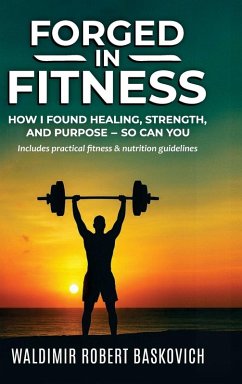 Cover FORGED IN FITNESS -How I Found Healing, Strength, and Purpose - so can you