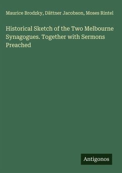 Historical Sketch of the Two Melbourne Synagogues. Together with Sermons Preached - Brodzky, Maurice; Jacobson, Dättner; Rintel, Moses Historical Sketch of the Two Melbourne Synagogues. Together with Sermons Preached - Brodzky, Maurice; Jacobson, Dättner; Rintel, Moses