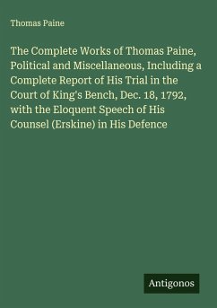 Cover The Complete Works of Thomas Paine, Political and Miscellaneous, Including a Complete Report of His Trial in the Court of King's Bench, Dec. 18, 1792, with the Eloquent Speech of His Counsel (Erskine) in His Defence