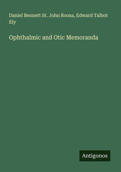 Ophthalmic and Otic Memoranda - Roosa, Daniel Bennett St. John; Ely, Edward Talbot Ophthalmic and Otic Memoranda - Roosa, Daniel Bennett St. John; Ely, Edward Talbot