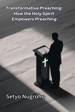 Transformative Preaching How the Holy Spirit Empowers Preaching - Nugroho, Setyo Transformative Preaching How the Holy Spirit Empowers Preaching - Nugroho, Setyo