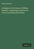 Catalogue of the Library of William Bleakley. Comprising a Selection of Fine Art and Illustrated Works