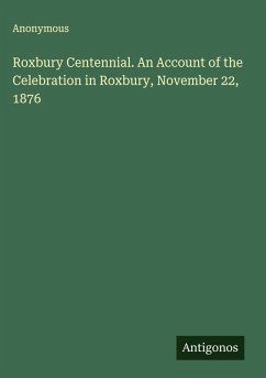 Cover Roxbury Centennial. An Account of the Celebration in Roxbury, November 22, 1876