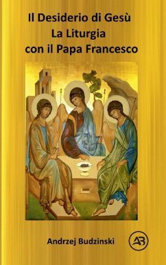 IL DESIDERIO DI CRISTO! La Liturgia con il Papa Francesco - Budzinski, Andrzej